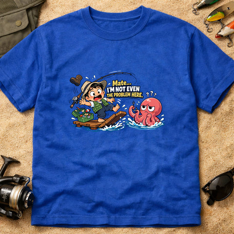 **“Mate, I’m Not Even The Problem Here” – Funny Octopus Fishing T‑Shirt** | Unisex