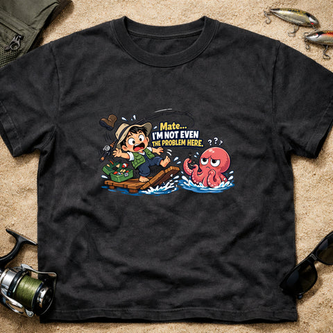 **“Mate, I’m Not Even The Problem Here” – Funny Octopus Fishing T‑Shirt** | Unisex