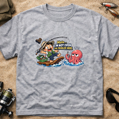 **“Mate, I’m Not Even The Problem Here” – Funny Octopus Fishing T‑Shirt** | Unisex