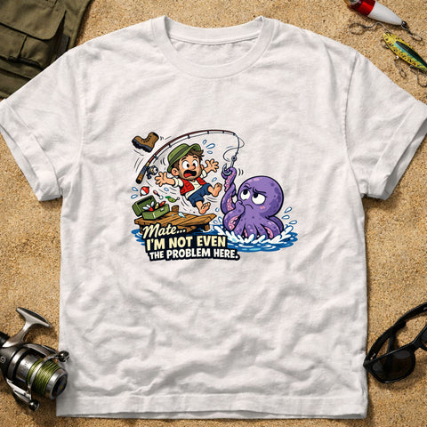 **“Mate, I’m Not Even The Problem Here!” – Funny Octopus Fishing T‑Shirt** | Unisex