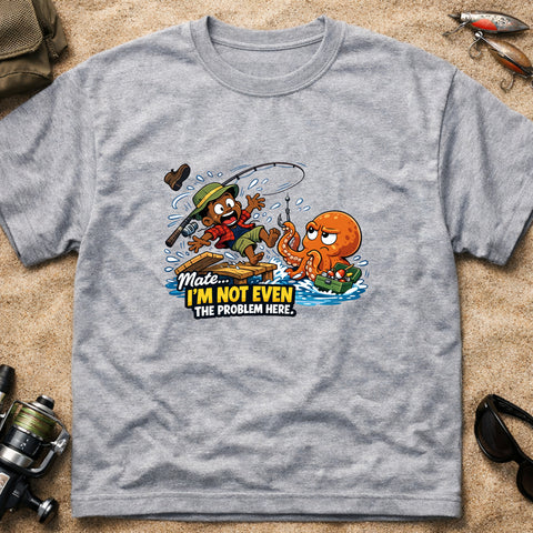 **“Mate… I’m Not Even The Problem Here” – Funny Octopus Fishing T‑Shirt** | Unisex