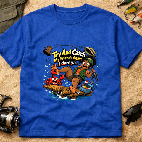 **“Try And Catch My Friends Again, I Dare Ya.” – Funny Crab Fishing T‑Shirt** | Unisex