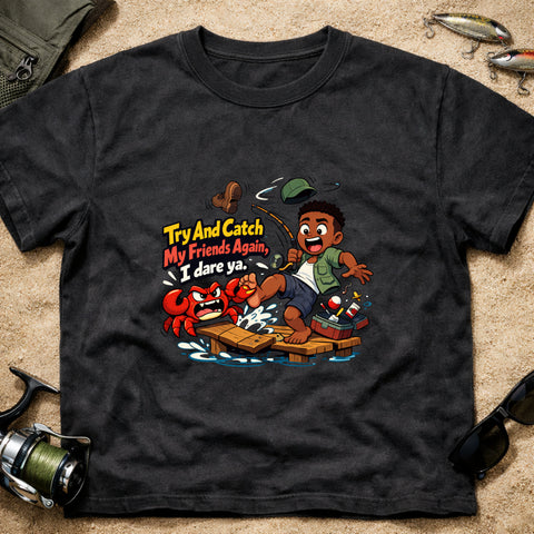 **“Try And Catch My Friends Again, I Dare Ya.” – Funny Crab Fishing T‑Shirt** | Unisex