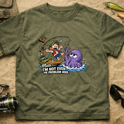 **“Mate, I’m Not Even The Problem Here!” – Funny Octopus Fishing T‑Shirt** | Unisex