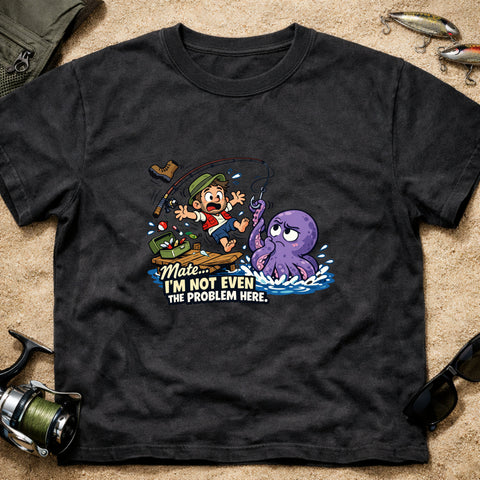 **“Mate, I’m Not Even The Problem Here!” – Funny Octopus Fishing T‑Shirt** | Unisex