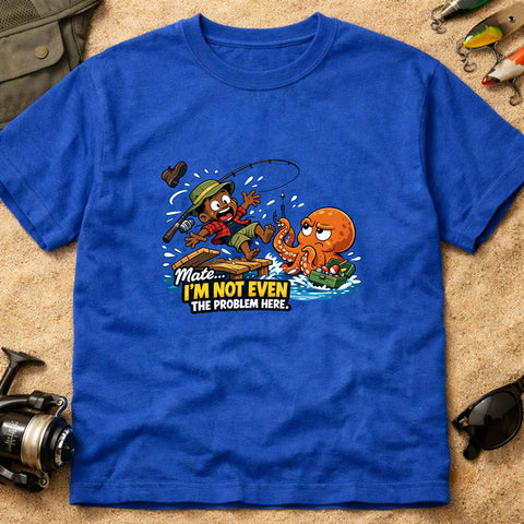**“Mate… I’m Not Even The Problem Here” – Funny Octopus Fishing T‑Shirt** | Unisex