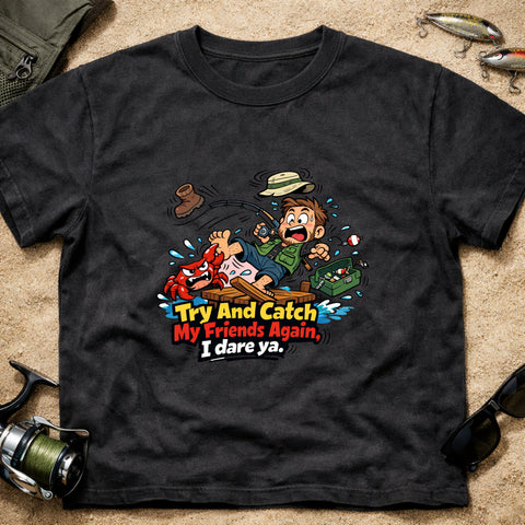**“Try And Catch My Friends Again, I Dare Ya.” – Funny Crab Fishing T‑Shirt** | Unisex