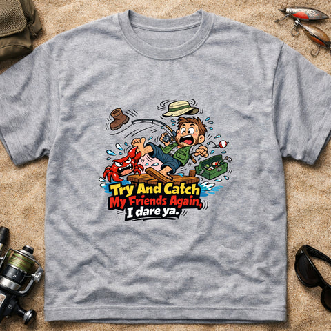**“Try And Catch My Friends Again, I Dare Ya.” – Funny Crab Fishing T‑Shirt** | Unisex
